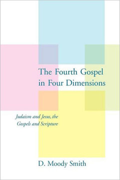 The Fourth Gospel in Four Dimensions: Judaism and Jesus, the Gospels and Scripture