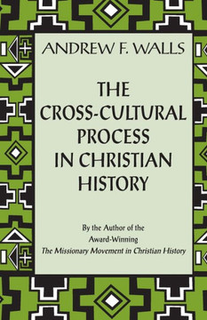 The Cross-Cultural Process in Christian History: Studies in the Transmission and Appropriation of Faith