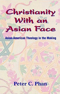 Christianity with an Asian Face: Asian American Theology in the Making Christianity with an Asian Face: Asian American Theology in the Making
