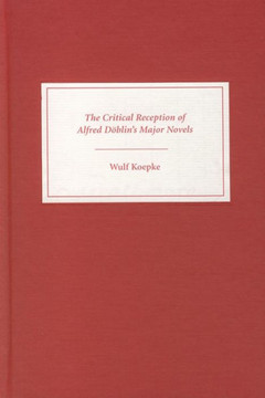 The Critical Reception of Alfred D?blin's Major Novels The Critical Reception of Alfred D?blin's Major Novels