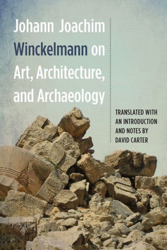 Johann Joachim Winckelmann on Art, Architecture, and Archaeology Johann Joachim Winckelmann on Art, Architecture, and Archaeology