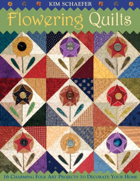 Flowering Quilts: 16 Charming Folk Art Projects to Decorate Your Home [With Patterns] [With Patterns]