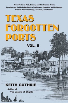 Texas Forgotten Ports - Volume II Texas Forgotten Ports - Volume II
