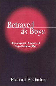 Betrayed as Boys: Psychodynamic Treatment of Sexually Abused Men Betrayed as Boys: Psychodynamic Treatment of Sexually Abused Men