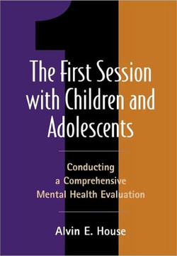 The First Session with Children and Adolescents: Conducting a Comprehensive Mental Health Evaluation