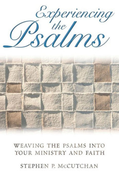Experiencing the Psalms: Weaving the Psalms Into Your Ministry and Faith