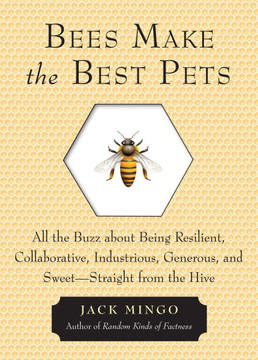 Bees Make the Best Pets: All the Buzz about Being Resilient, Collaborative, Industrious, Generous, and Sweet-Straight from the Hive (Beekeeping