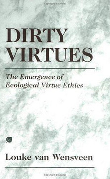 Dirty Virtues: The Emergence of Ecological Virtue Ethics
