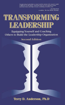 Transforming Leadership: Equipping Yourself and Coaching Others to Build the Leadership Organization, Second Edition