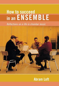 How to Succeed in an Ensemble: Reflections on a Life in Chamber Music