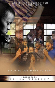 Arise Next Generation Take Your Place: Teaching Our Youth To Pray