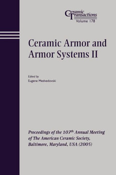 Ceramic Armor and Armor Systems II: Proceedings of the 107th Annual Meeting of the American Ceramic Society, Baltimore, Maryland, USA 2005
