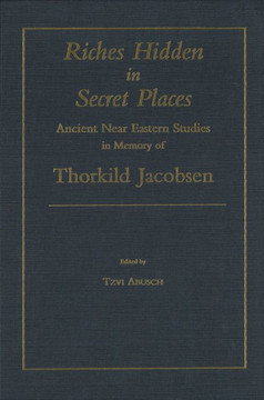 Riches Hidden in Secret Places: Ancient Near Eastern Studies in Memory of Thorkild Jacobsen
