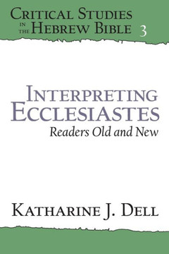 Interpreting Ecclesiastes: Readers Old and New: Readers Old and New Interpreting Ecclesiastes: Readers Old and New: Readers Old and New
