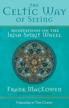 The Celtic Way of Seeing: Meditations on the Irish Spirit Wheel