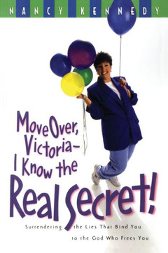 Move Over Victoria-I Know the Real Secret!: Surrendering the Lies That Bind You to the God Who Frees You