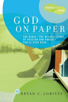 God on Paper: The Bible--the Wildest Story of Passion and Pursuit You'll Ever Read