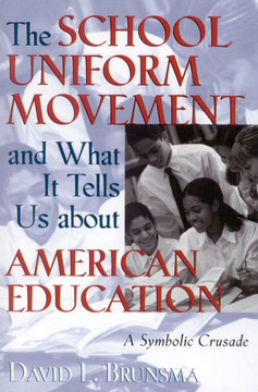 The School Uniform Movement and What It Tells Us about American Education: A Symbolic Crusade