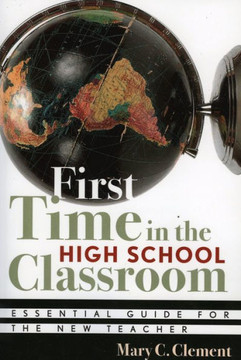 First Time in the High School Classroom: Essential Guide for the New Teacher