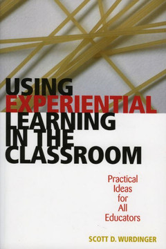 Using Experiential Learning in the Classroom: Practical Ideas for All Educators