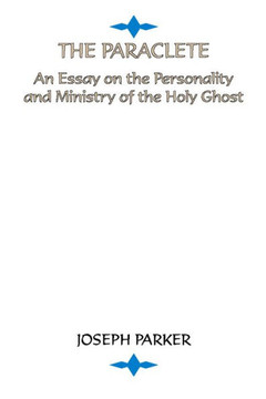 Paraclete: An Essay on the Personality and Ministry of the Holy Ghost