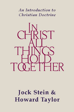 In Christ All Things Hold Together: An Introduction to Christian Doctrine