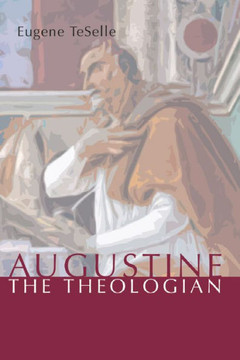 Augustine the Theologian Augustine the Theologian