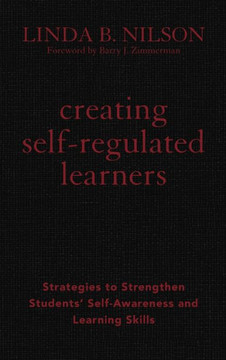 Creating Self-Regulated Learners: Strategies to Strengthen Students' Self-Awareness and Learning Skills