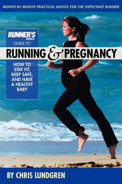 Runner's World Guide to Running & Pregnancy: How to Stay Fit, Keep Safe, and Have a Healthy Baby