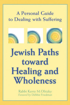 Jewish Paths Toward Healing and Wholeness: A Personal Guide to Dealing with Suffering Jewish Paths Toward Healing and Wholeness: A Personal Guide to Dealing with Suffering