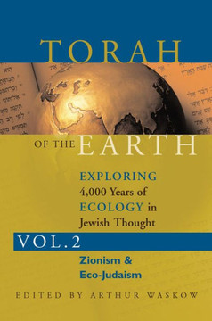 Torah of the Earth Vol 2: Exploring 4,000 Years of Ecology in Jewish Thought: Zionism & Eco-Judaism Torah of the Earth Vol 2: Exploring 4,000 Years of Ecology in Jewish Thought: Zionism & Eco-Judaism