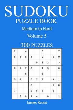 300 Medium To Hard Sudoku Puzzle Book: Volume 5 (Medium To Hard Sudoku Puzzles)