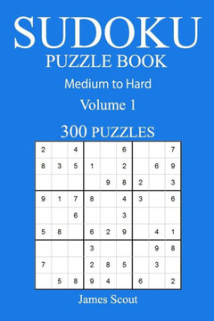 300 Medium To Hard Sudoku Puzzle Book: Volume 1 (Medium To Hard Sudoku Puzzles)