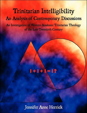 Trinitarian Intelligibility - An Analysis of Contemporary Discussions: An Investigation of Western Academic Trinitarian Theology of the Late Twentieth