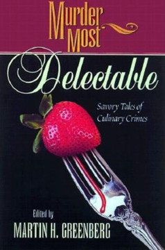 Murder Most Delectable: Savory Tales of Culinary Crimes Murder Most Delectable: Savory Tales of Culinary Crimes