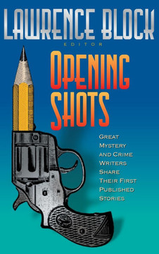 Opening Shots: Favorite Mystery and Crime Writers Share Their First Published Stories