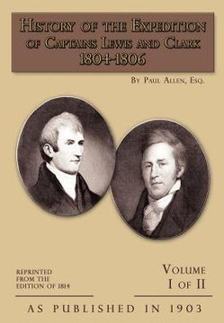 History of The Expedition of Captains Lewis and Clark Volume 1 History of The Expedition of Captains Lewis and Clark Volume 1
