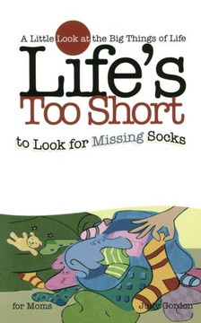 Life's Too Short to Look for Missing Socks: A Little Look at the Big Things in Life