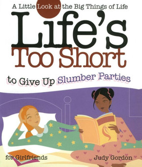 Life's Too Short to Give Up Slumber Parties: A Little Look at the Big Things in Life