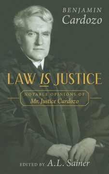 Law is Justice: Notable Opinions of Mr. Justice Cardozo Law is Justice: Notable Opinions of Mr. Justice Cardozo