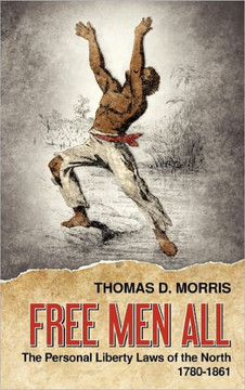 Free Men All: The Personal Liberty Laws of the North 1780-1861 Free Men All: The Personal Liberty Laws of the North 1780-1861
