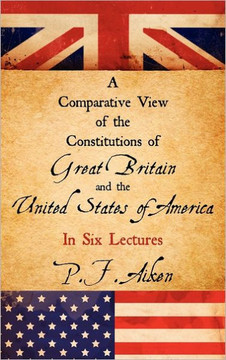 A Comparative View of the Constitutions of Great Britain and the United States of America