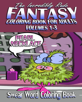 Swear Word Coloring Book: The Incredibly Rude Fantasy Coloring Book For Adults (Volumes 1-3)