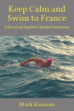 Keep Calm and Swim to France: Tales of an English Channel Swimmer