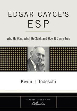 Edgar Cayce's ESP: Who He Was, What He Said, and How it Came True