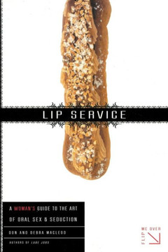 Lip Service: A His and Hers Guide to the Art of Oral Sex & Seduction