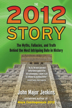 The 2012 Story: The Myths, Fallacies, and Truth Behind the Most Intriguing Date in History