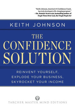 The Confidence Solution: Reinvent Your Life, Explore Your Business, Skyrocket Your Income