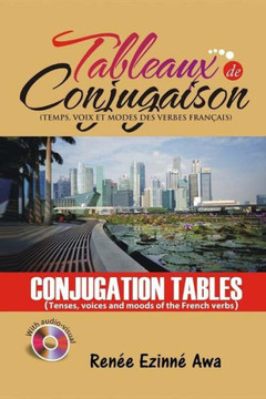 Tableaux De Conjugaison (Conjugation Tables) : Tenses, Voices And Moods Of The French Language