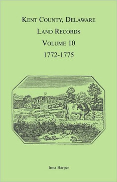 Kent County, Delaware Land Records, Volume 10: 1772-1775